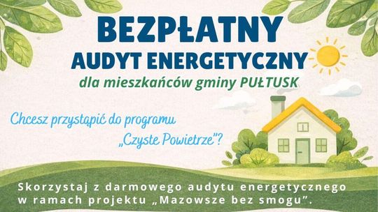 BEZPŁATNY AUDYT ENERGETYCZNY dla mieszkańców gminy Pułtusk BEZPŁATNY AUDYT ENERGETYCZNY dla mieszkańców gminy Pułtusk
