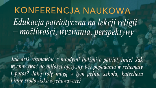 Konferencja naukowa „Edukacja patriotyczna na lekcji religii – możliwości, wyzwania, perspektywy”