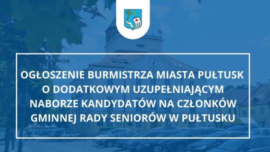 Ogłoszenie Burmistrza Miasta Pułtusk o dodatkowym uzupełniającym naborze kandydatów na członków Gminnej Rady Seniorów w Pułtusku