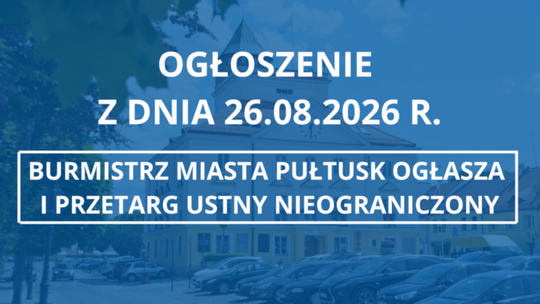 OGŁOSZENIE z dnia 26.08.2026 r. BURMISTRZ MIASTA PUŁTUSK OGŁASZA I PRZETARG USTNY NIEOGRANICZONY