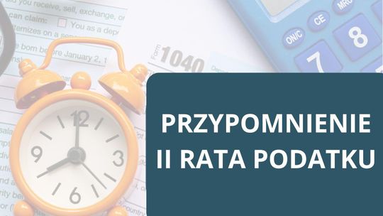 Przypomnienie o terminie płatności II raty podatku od nieruchomości, podatku rolnego, podatku leśnego, łącznego zobowiązania pieniężnego