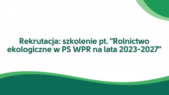 Rekrutacja: szkolenie pt. „Rolnictwo ekologiczne w PS WPR na lata 2023-2027”