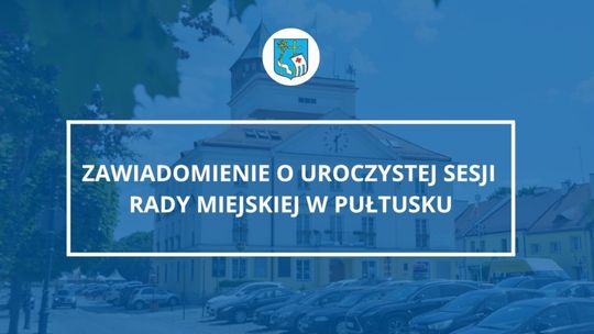 ZAWIADOMIENIE o uroczystej Sesji Rady Miejskiej w Pułtusku
