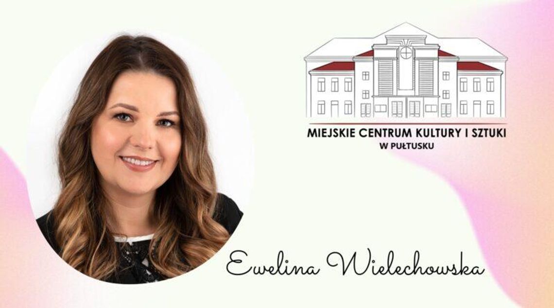 Ewelina Wielechowska nowym dyrektorem Miejskiego Centrum Kultury i Sztuki w Pułtusku