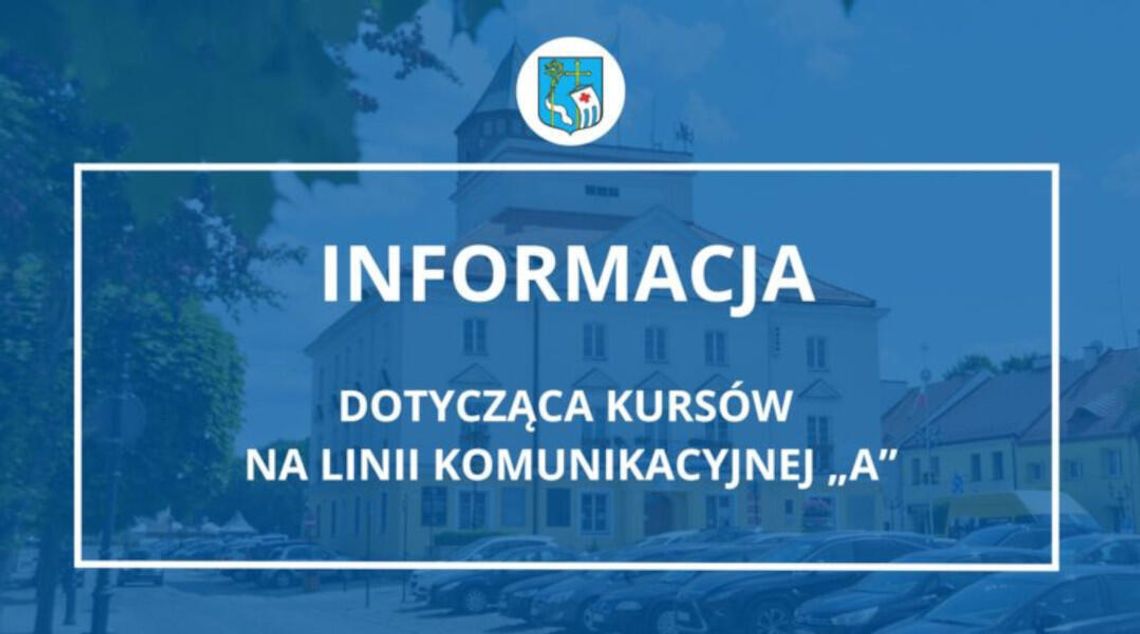 INFORMACJA dotycząca kursów na linii komunikacyjnej „A” INFORMACJA dotycząca kursów na linii komunikacyjnej „A”
