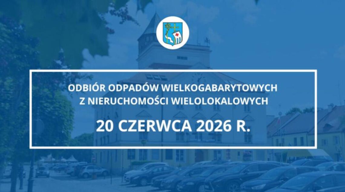 Odbiór odpadów wielkogabarytowych z nieruchomości wielolokalowych odbędzie się 20 czerwca 2026 r. Odbiór odpadów wielkogabarytowych z nieruchomości wielolokalowych odbędzie się 20 czerwca 2026 r.