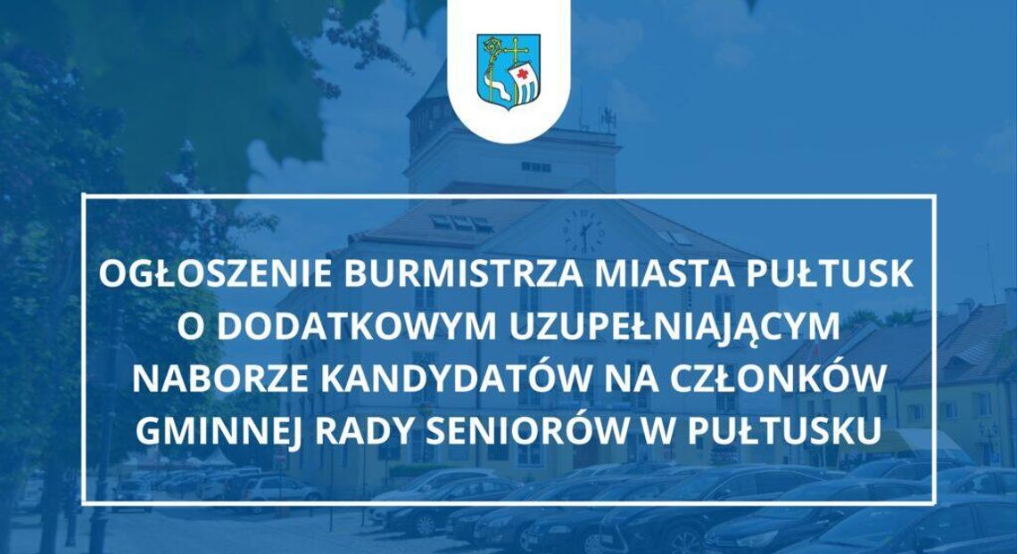 Ogłoszenie Burmistrza Miasta Pułtusk o dodatkowym uzupełniającym naborze kandydatów na członków Gminnej Rady Seniorów w Pułtusku Ogłoszenie Burmistrza Miasta Pułtusk o dodatkowym uzupełniającym naborze kandydatów na członków Gminnej Rady Seniorów w Pułtusku