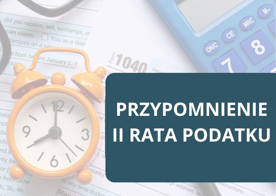 Przypomnienie o terminie płatności II raty podatku od nieruchomości, podatku rolnego, podatku leśnego, łącznego zobowiązania pieniężnego