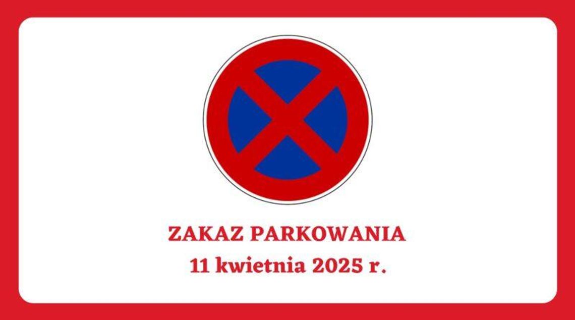 Zakaz parkowania 11 kwietnia 2025 r. (piątek) w godz. 12.00 – 21.00